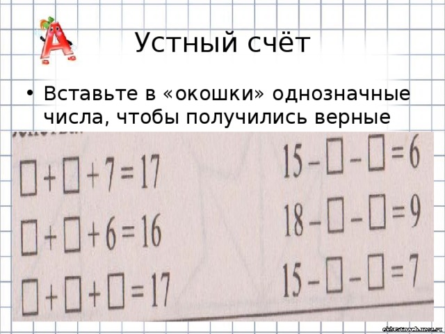 Устный счёт Вставьте в «окошки» однозначные числа, чтобы получились верные равенства. 