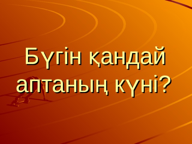 Бүгін қандай аптаның күні?  