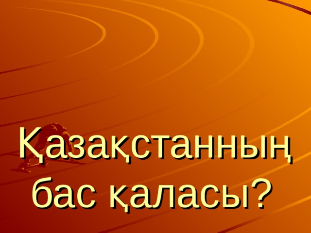 Қазақстанның бас қаласы?  