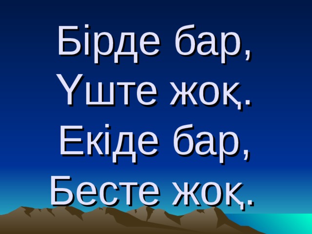 Бірде бар,  Үште жоқ.  Екіде бар,  Бесте жоқ.  
