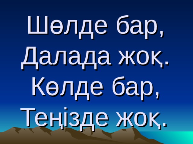 Шөлде бар,  Далада жоқ.  Көлде бар,  Теңізде жоқ.  