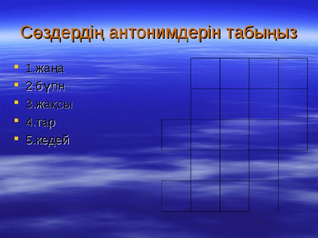 Сөздердің антонимдерін табыңыз 1.жаңа 2.бүгін 3.жақсы 4.тар 5.кедей 