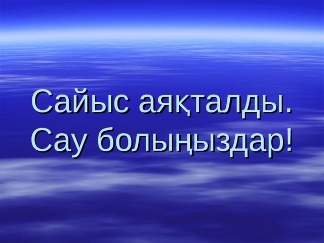 Сайыс аяқталды. Сау болыңыздар! 