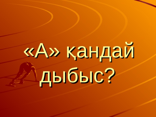 «А » қандай дыбыс?  