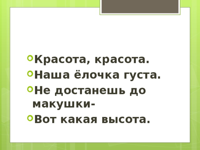 Красота, красота. Наша ёлочка густа. Не достанешь до макушки- Вот какая высота.