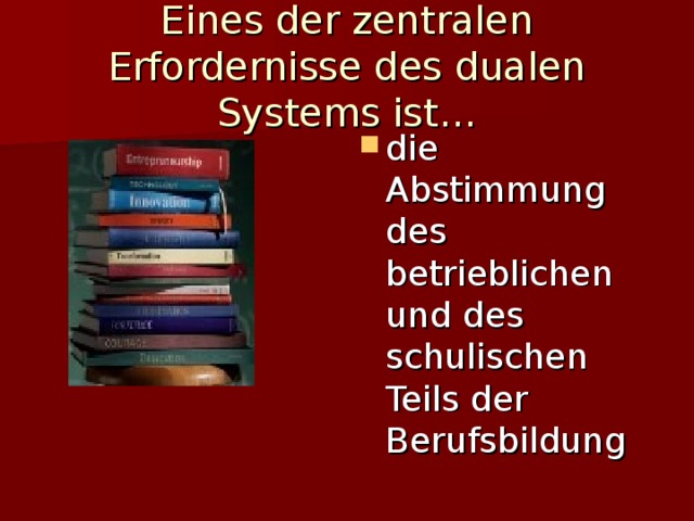 Eines der zentralen Erfordernisse des dualen Systems ist… die Abstimmung des betrieblichen und des schulischen Teils der Berufsbildung 