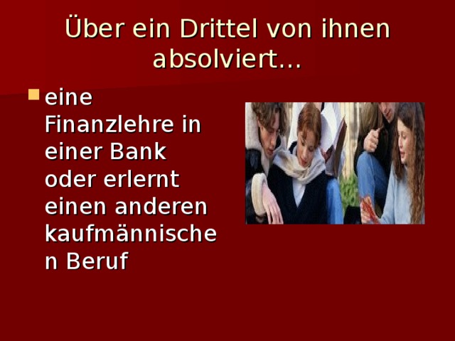Über ein Drittel von ihnen absolviert… eine Finanzlehre in einer Bank oder erlernt einen anderen kaufm ännischen Beruf 