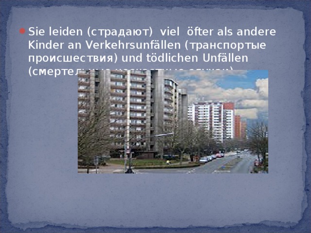Sie leiden (страдают) viel öfter als andere Kinder an Verkehrsunfällen (транспортые происшествия) und tödlichen Unfällen (смертельные несчастные случаи) 