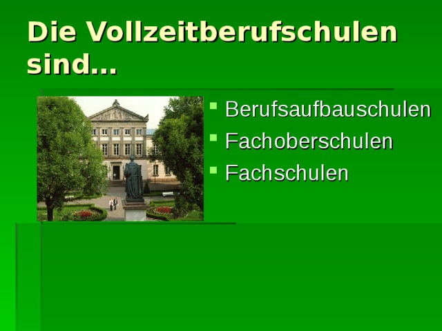 Die Vollzeitberufschulen sind… Berufsaufbauschulen Fachoberschulen Fachschulen 