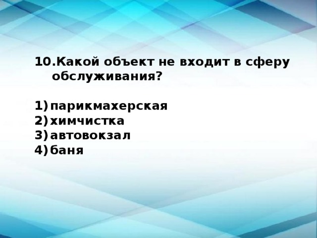 Какой объект не входит в сферу обслуживания?  1)  парикмахерская 2)  химчистка 3)  автовокзал 4)  баня 