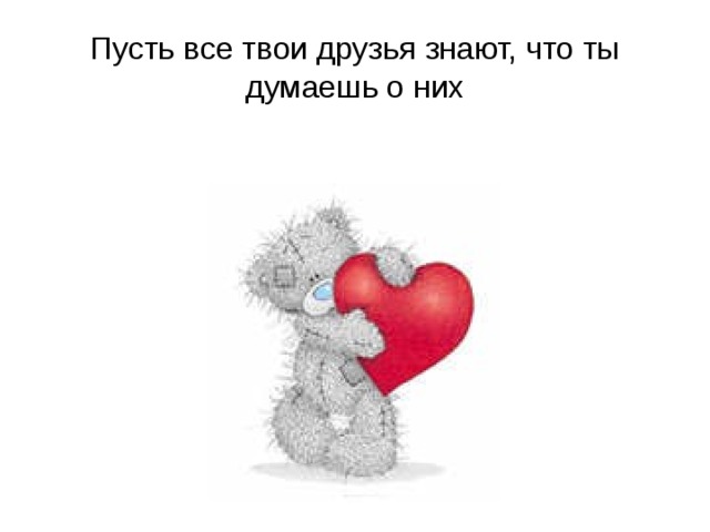 Пусть все твои друзья знают, что ты думаешь о них