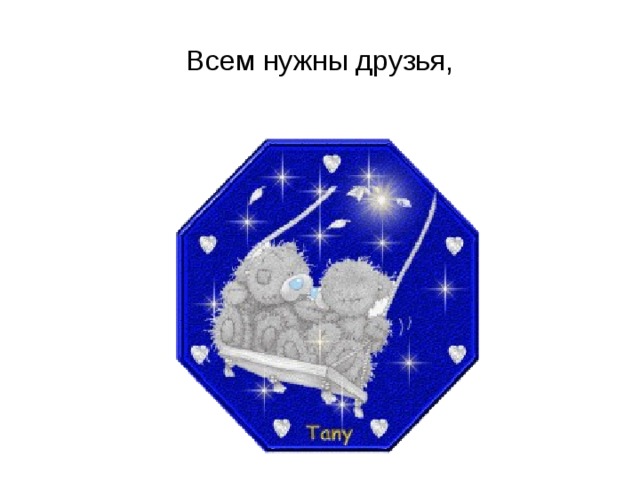 Всем нужны друзья,