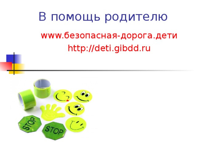 В помощь родителю www. безопасная-дорога.дети http://deti.gibdd.ru 