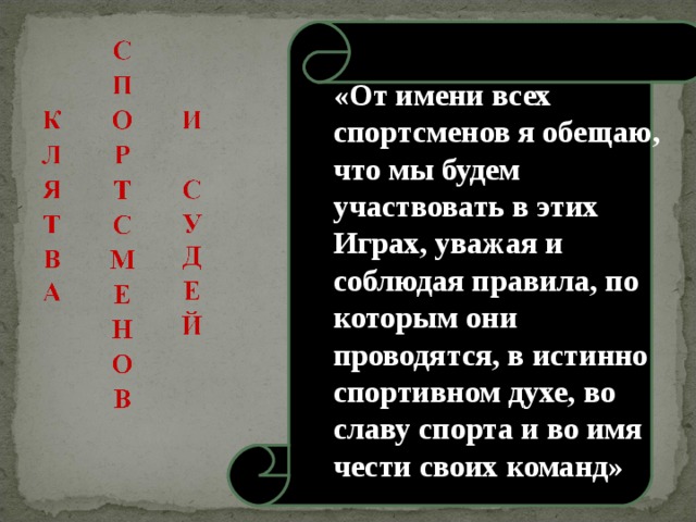 «От имени всех спортсменов я обещаю, что мы будем участвовать в этих Играх, уважая и соблюдая правила, по которым они проводятся, в истинно спортивном духе, во славу спорта и во имя чести своих команд» 