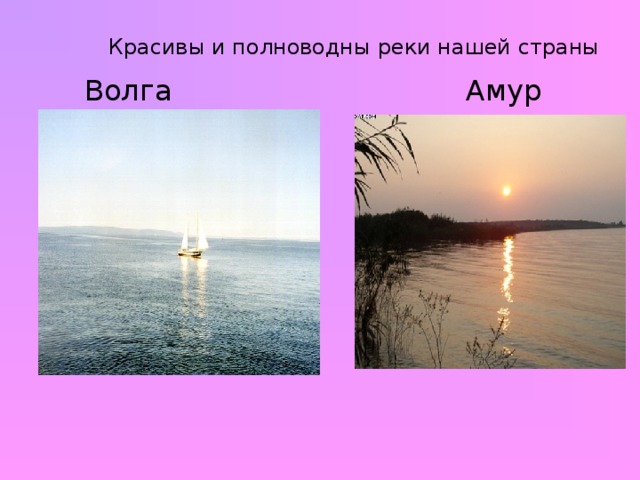 Красивы и полноводны реки нашей страны Волга Амур