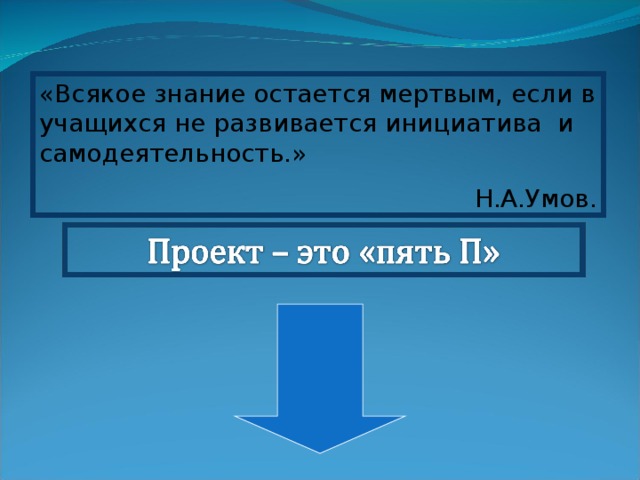 «Всякое знание остается мертвым, если в учащихся не развивается инициатива и самодеятельность.» Н.А.Умов. 