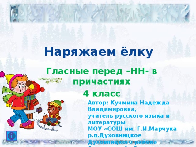 Наряжаем ёлку Гласные перед –НН- в причастиях 4 класс  Автор: Кучмина Надежда Владимировна, учитель русского языка и литературы МОУ «СОШ им. Г.И.Марчука р.п.Духовницкое Духовницкого района Саратовской области» 