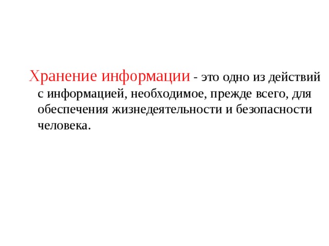 Хранение информации - это одно из действий с информацией, необходимое, прежде всего, для обеспечения жизнедеятельности и безопасности человека. Хранение информации - это одно из действий с информацией, необходимое, прежде всего, для обеспечения жизнедеятельности и безопасности человека. 