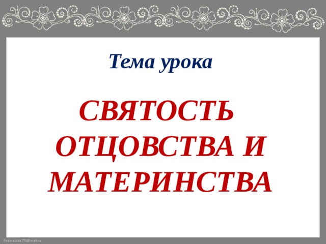 Тема урока СВЯТОСТЬ ОТЦОВСТВА И МАТЕРИНСТВА 
