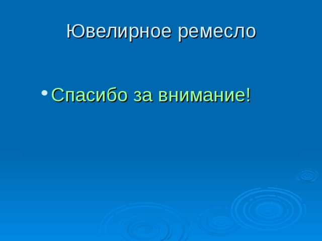 Ювелирное ремесло Спасибо за внимание! Спасибо за внимание! 
