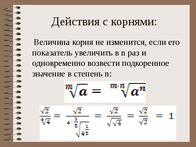 Действия с корнями:  Величина корня не изменится, если его показатель увеличить в n раз и одновременно возвести подкоренное значение в степень n: