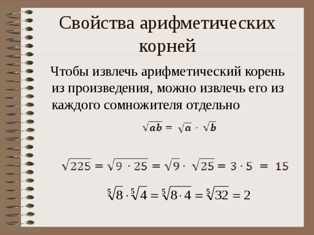 Свойства арифметических корней  Чтобы извлечь арифметический корень из произведения, можно извлечь его из каждого сомножителя отдельно