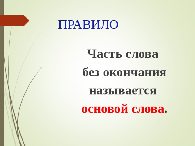 ПРАВИЛО Часть слова без окончания называется основой слова . 