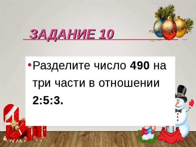 22.11.17 ЗАДАНИЕ 10   Разделите число 490 на три части в отношении 2:5:3. 