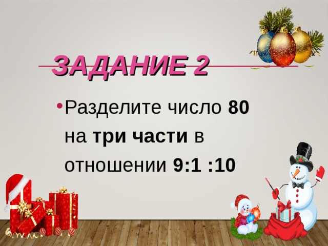 22.11.17 ЗАДАНИЕ 2 Разделите число 80 на три части в отношении 9:1 :10  