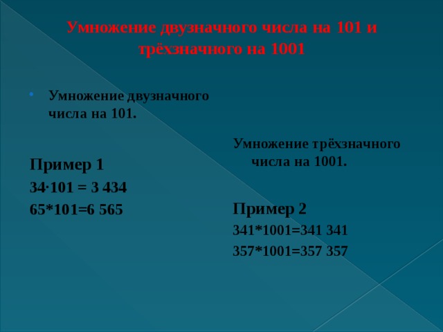 Умножение двузначного числа на 101 и трёхзначного на 1001   Умножение двузначного числа на 101. Умножение трёхзначного числа на 1001.   Пример 1 Пример 2 341*1001=341 341 34·101  = 3 434 65*101=6 565 357*1001=357 357     