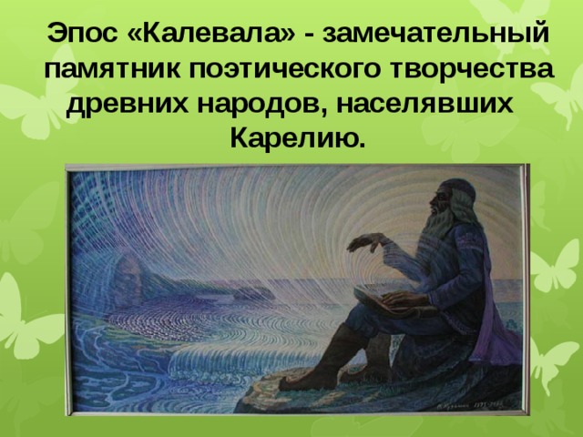 Эпос «Калевала» - замечательный памятник поэтического творчества древних народов, населявших Карелию.   