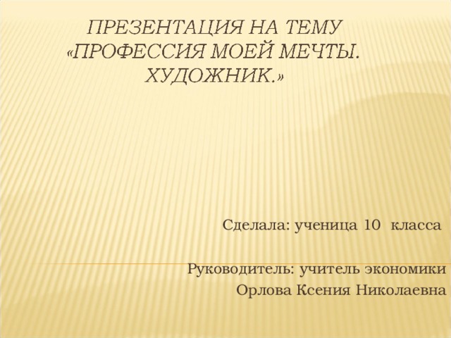 Сделала: ученица 10 класса Руководитель: учитель экономики Орлова Ксения Николаевна 