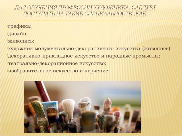 графика; дизайн; живопись; художник монументально-декоративного искусства (живопись); декоративно-прикладное искусство и народные промыслы; театрально-декорационное искусство; изобразительное искусство и черчение. 