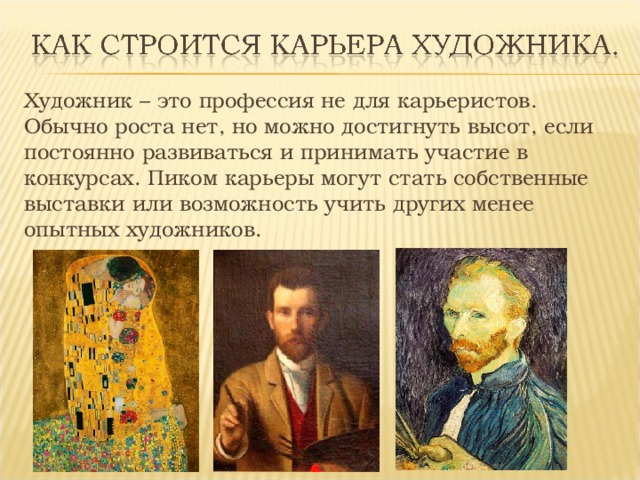 Художник – это профессия не для карьеристов. Обычно роста нет, но можно достигнуть высот, если постоянно развиваться и принимать участие в конкурсах. Пиком карьеры могут стать собственные выставки или возможность учить других менее опытных художников. 
