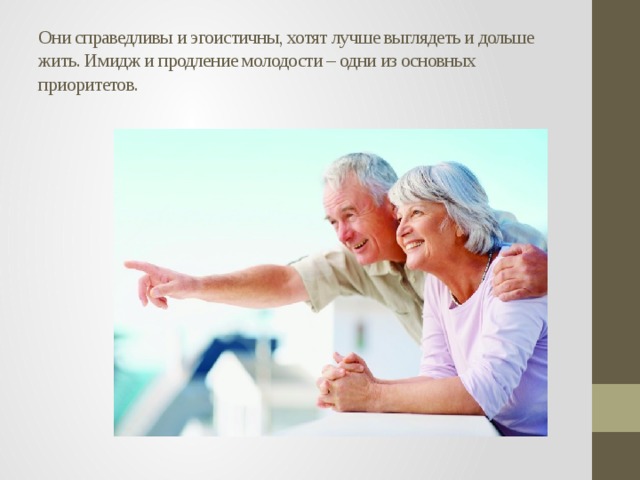 Они справедливы и эгоистичны, хотят лучше выглядеть и дольше жить. Имидж и продление молодости – одни из основных приоритетов.