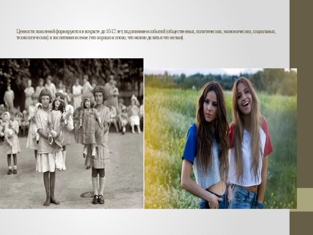Ценности поколений формируются в возрасте до 10-12 лет, под влиянием событий (общественных, политических, экономических, социальных, технологических) и воспитания в семье (что хорошо и плохо, что можно делать и что нельзя).
