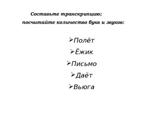  Составьте транскрипцию; посчитайте количество букв и звуков: Полёт Ёжик Письмо Даёт Вьюга 