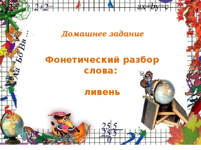 Домашнее задание   Фонетический разбор слова:  ливень 