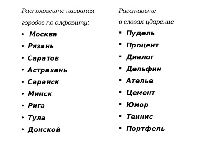 Расположите названия городов по алфавиту : Расставьте Москва в словах ударение Рязань Саратов Астрахань Саранск Минск Рига Тула Донской Пудель Процент Диалог Дельфин Ателье Цемент Юмор Теннис Портфель 