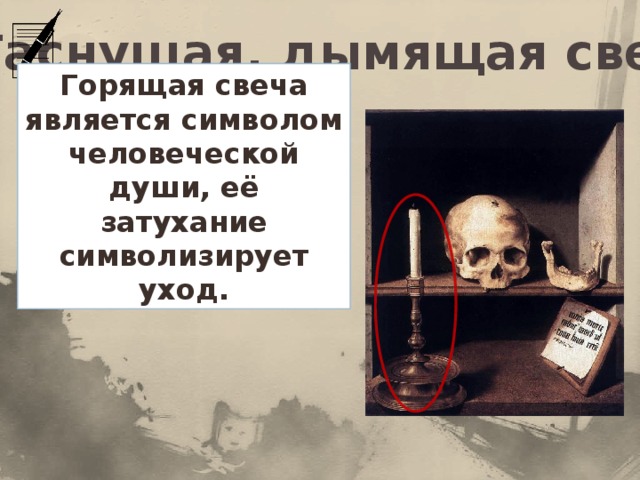 Гаснущая, дымящая свеча Горящая свеча является символом человеческой души, её затухание символизирует уход.