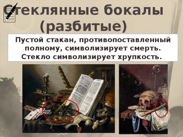 Стеклянные бокалы (разбитые) Пустой стакан, противопоставленный полному, символизирует смерть. Стекло символизирует хрупкость. 