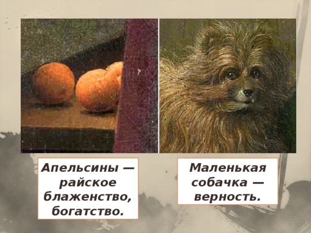 Апельсины — райское блаженство, богатство. Маленькая собачка — верность.