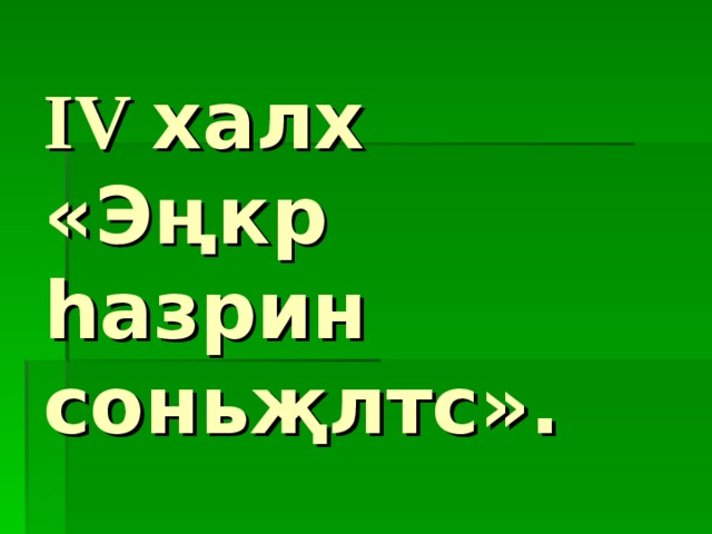 IV  халх  «Э ң кр һ азрин сонь җ лтс». 