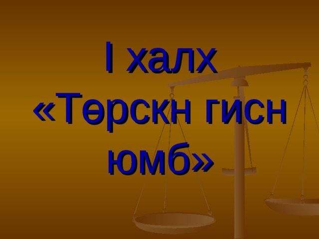 I халх «Т өрскн гисн юмб» 