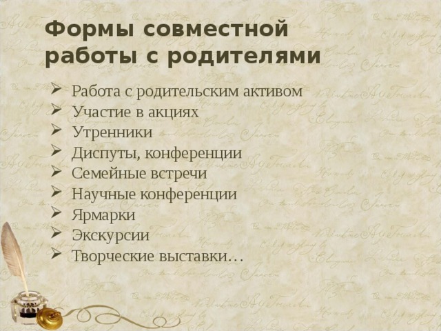 Формы совместной работы с родителями    Работа с родительским активом Участие в акциях Утренники Диспуты, конференции Семейные встречи Научные конференции Ярмарки Экскурсии Творческие выставки… 