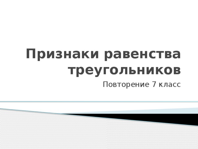 Признаки равенства треугольников Повторение 7 класс 
