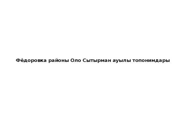    Фёдоровка районы Оло Сытырман ауылы топонимдары      