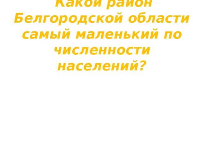  Какой район Белгородской области самый маленький по численности населений? 