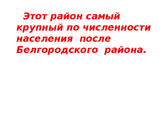  Этот район самый крупный по численности населения после Белгородского района. 