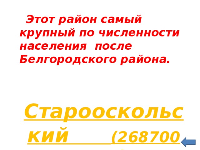  Этот район самый крупный по численности населения после Белгородского района.   Старооскольский (268700 чел.) 